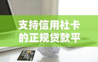 支持信用社卡的正规贷款平台有哪些?快速到账攻略 支持信用社卡的正规贷款平台有哪些?快速到账攻略