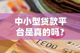 中小型贷款平台是真的吗?揭秘常见套路与选择技巧 中小型贷款平台是真的吗?揭秘常见套路与选择技巧