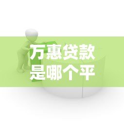 万惠贷款是哪个平台放款?真实资金来源解析 万惠贷款是哪个平台放款?真实资金来源解析