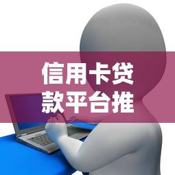 信用卡贷款平台推荐:5大正规渠道优缺点对比 信用卡贷款平台推荐:5大正规渠道优缺点对比