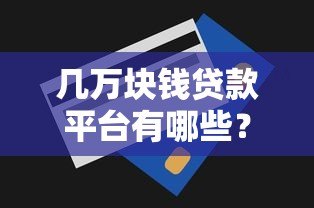 几万块钱贷款平台有哪些?正规可靠平台盘点 几万块钱贷款平台有哪些?正规可靠平台盘点