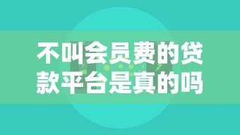 不叫会员费的贷款平台是真的吗？揭秘背后隐藏的费用