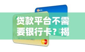贷款平台不需要银行卡?揭秘免卡贷款新趋势 贷款平台不需要银行卡?揭秘免卡贷款新趋势