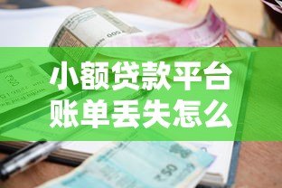小额贷款平台账单丢失怎么办?5招教你快速找回记录 小额贷款平台账单丢失怎么办?5招教你快速找回记录