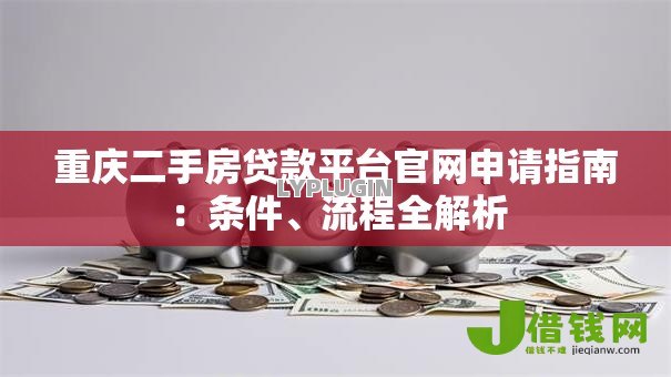 重庆二手房贷款平台官网申请指南:条件、流程全解析 重庆二手房贷款平台官网申请指南:条件、流程全解析