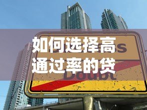 如何选择高通过率的贷款平台？5大技巧助你轻松借款