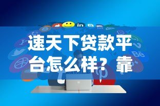 速天下贷款平台怎么样?靠谱吗?真实用户评价与使用攻略 速天下贷款平台怎么样?靠谱吗?真实用户评价与使用攻略