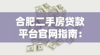 合肥二手房贷款平台官网指南:流程、利率、常见问题 合肥二手房贷款平台官网指南:流程、利率、常见问题
