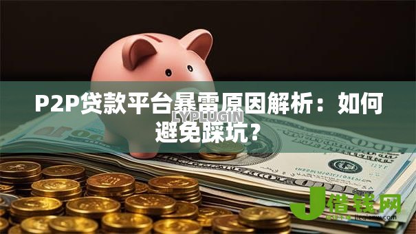 P2P贷款平台暴雷原因解析:如何避免踩坑? P2P贷款平台暴雷原因解析:如何避免踩坑?