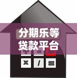 分期乐等贷款平台解析:如何合理使用分期借贷服务 分期乐等贷款平台解析:如何合理使用分期借贷服务