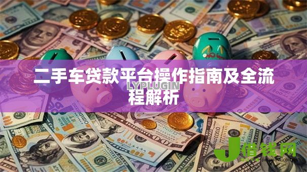 二手车贷款平台操作指南及全流程解析