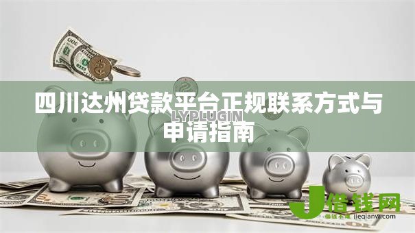 四川达州贷款平台正规联系方式与申请指南