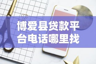 博爱县贷款平台电话哪里找？这7个正规渠道必须收藏