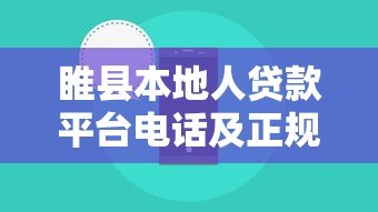 睢县本地人贷款平台电话及正规渠道指南 睢县本地人贷款平台电话及正规渠道指南