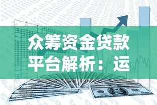 众筹资金贷款平台解析:运作模式与风险优势全知道 众筹资金贷款平台解析:运作模式与风险优势全知道