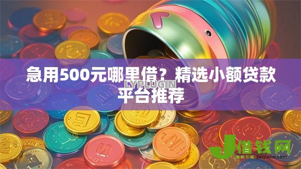 急用500元哪里借?精选小额贷款平台推荐 急用500元哪里借?精选小额贷款平台推荐