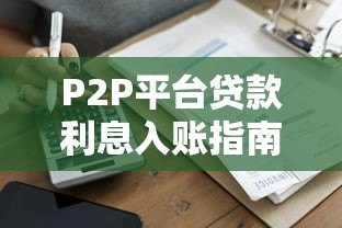 P2P平台贷款利息入账指南：会计处理与税务合规解析