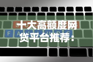 十大高额度网贷平台推荐：快速审批，轻松借款
