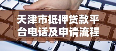 天津市抵押贷款平台电话及申请流程全解析 天津市抵押贷款平台电话及申请流程全解析