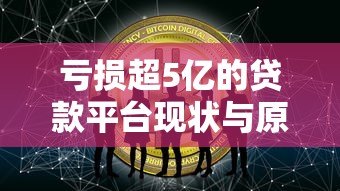 亏损超5亿的贷款平台现状与原因分析