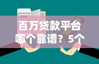 百万贷款平台哪个靠谱？5个关键点帮你避坑