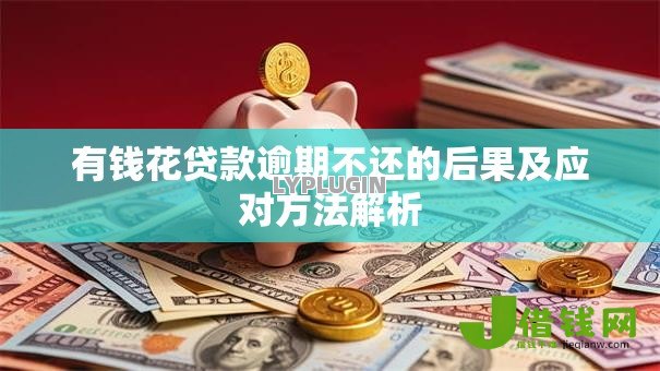 有钱花贷款逾期不还的后果及应对方法解析 有钱花贷款逾期不还的后果及应对方法解析