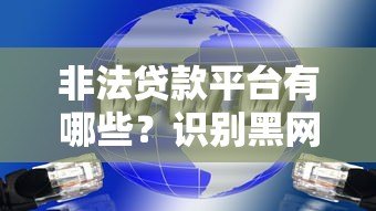 非法贷款平台有哪些?识别黑网贷的五大关键点 非法贷款平台有哪些?识别黑网贷的五大关键点