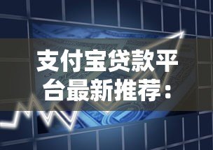 支付宝贷款平台最新推荐：正规低息产品全解析