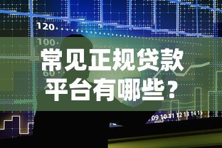 常见正规贷款平台有哪些?十大类型盘点 常见正规贷款平台有哪些?十大类型盘点
