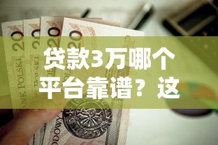 贷款3万哪个平台靠谱?这5个渠道最值得考虑 贷款3万哪个平台靠谱?这5个渠道最值得考虑