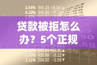 贷款被拒怎么办?5个正规借款渠道及避坑指南 贷款被拒怎么办?5个正规借款渠道及避坑指南