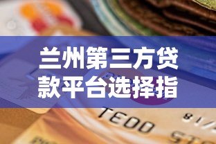 兰州第三方贷款平台选择指南及注意事项 兰州第三方贷款平台选择指南及注意事项