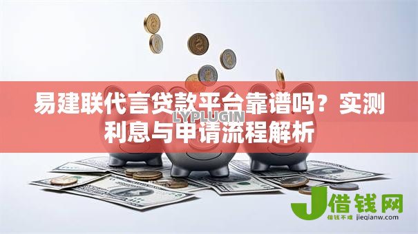 易建联代言贷款平台靠谱吗？实测利息与申请流程解析