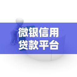 微银信用贷款平台怎么样？正规靠谱的借款渠道解析