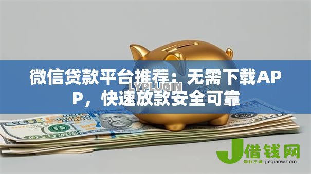 微信贷款平台推荐:无需下载APP,快速放款安全可靠 微信贷款平台推荐:无需下载APP,快速放款安全可靠