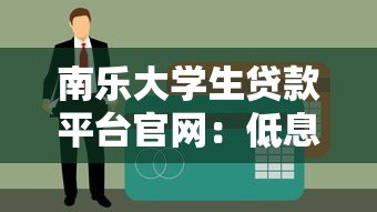 南乐大学生贷款平台官网：低息助学贷款申请指南