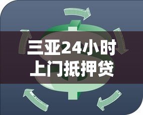 三亚24小时上门抵押贷款平台:专业解急,灵活周转 三亚24小时上门抵押贷款平台:专业解急,灵活周转