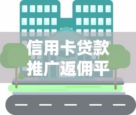 信用卡贷款推广返佣平台推荐:如何选择靠谱渠道赚取高佣金 信用卡贷款推广返佣平台推荐:如何选择靠谱渠道赚取高佣金