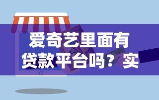 爱奇艺里面有贷款平台吗？实测解析平台的借贷服务合作情况
