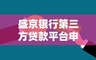 盛京银行第三方贷款平台申请攻略及风险解析 盛京银行第三方贷款平台申请攻略及风险解析