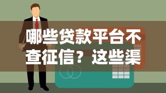 哪些贷款平台不查征信?这些渠道或许能应急! 哪些贷款平台不查征信?这些渠道或许能应急!