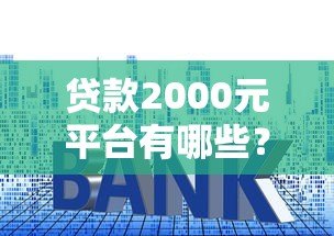 贷款2000元平台有哪些?额度、利息及申请注意事项全解析 贷款2000元平台有哪些?额度、利息及申请注意事项全解析