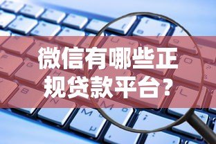 微信有哪些正规贷款平台?这8个官方渠道安全靠谱 微信有哪些正规贷款平台?这8个官方渠道安全靠谱