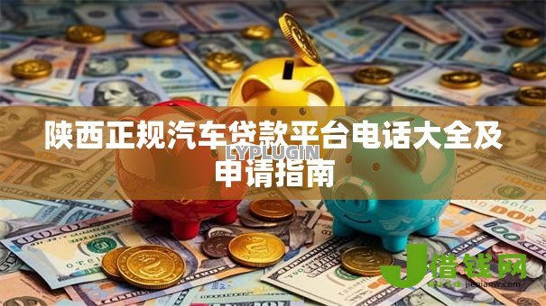 陕西正规汽车贷款平台电话大全及申请指南
