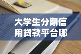 大学生分期信用贷款平台哪家靠谱?2023最新申请攻略及风险提示 大学生分期信用贷款平台哪家靠谱?2023最新申请攻略及风险提示