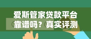 爱斯管家贷款平台靠谱吗？真实评测与用户反馈解析