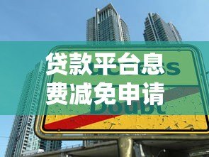 贷款平台息费减免申请流程与技巧全解析