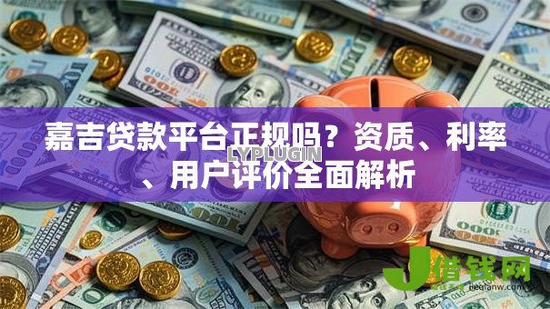 嘉吉贷款平台正规吗？资质、利率、用户评价全面解析