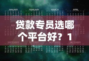 贷款专员选哪个平台好?10年从业者真实评测 贷款专员选哪个平台好?10年从业者真实评测