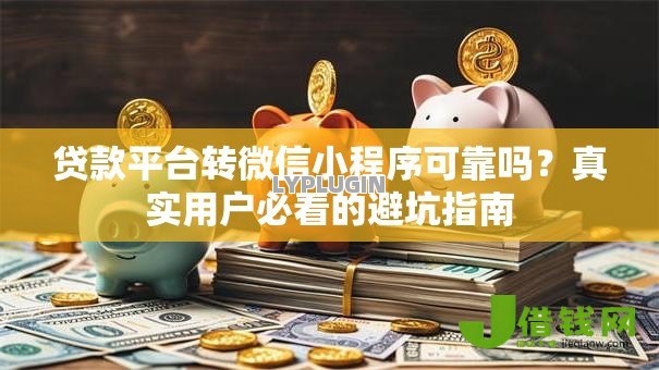 贷款平台转微信小程序可靠吗？真实用户必看的避坑指南